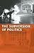 The Subversion of Politics:...