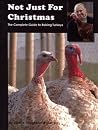 Not Just for Christmas: The Complete Guide to Raising Turkeys Not Just for Christmas: The Complete Guide to Raising Turkeys