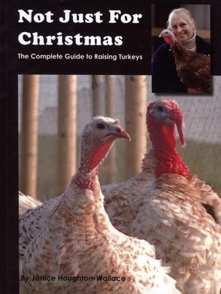 Not Just for Christmas: The Complete Guide to Raising Turkeys