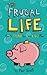 The Frugal Life: How to Spend Less and Live More