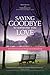 Saying Goodbye to Someone You Love: Your Emotional Journey Through End of Life and Grief