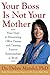 Your Boss Is Not Your Mother by Debra Mandel Your Boss Is Not Your Mother by Debra Mandel