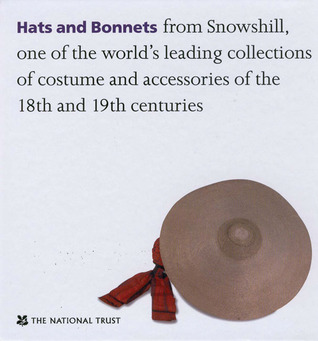 Hats and Bonnets: From Snowshill, One of the World's Leading Collections of Costume and Accessories of the 18th and 19th Centuries
