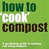 How to ''Cook'' Compost: A Gardening Guide to Making and Using Compost How to ''Cook'' Compost: A Gardening Guide to Making and Using Compost