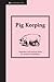 Pig Keeping: Inspiration and Practical Advice for Would-be Smallholders