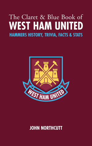 The Claret and Blue Book of West Ham Un: Hammers History, Trivia, Facts and Stats (Miscellany)