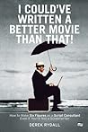 I Could've Written a Better Movie Than That! : How to Make Six Figures as a Script Consultant Even If You're Not a Screenwriter