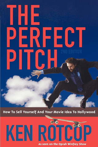 The Perfect Pitch: How to Sell Yourself and Your Movie Idea to Hollywood - 2nd Edition (Paperback)