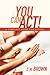 You Can Act!: A Complete Gu...