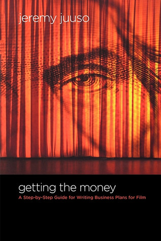 Getting the Money: A Step-By-Step Guide for Writing Business Plans for Film