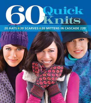 60 Quick Knits: 20 Hats*20 Scarves*20 Mittens in Cascade 220™ (60 Quick Knits Collection)
