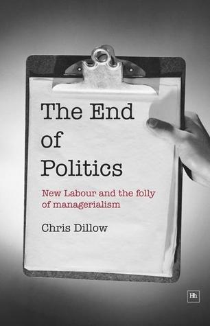 The End of Politics: New Labour and the Folly of Managerialism