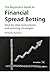 The Beginner's Guide to Financial Spread Betting: Step-by-Step Instructions and Winning Strategies