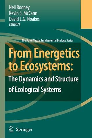 From Energetics to Ecosystems: The Dynamics and Structure of Ecological Systems (The Peter Yodzis Fundamental Ecology Series, 1)