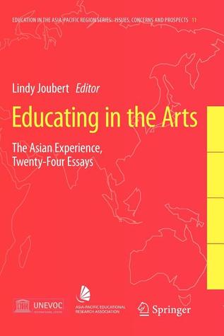 Educating in the Arts: The Asian Experience: Twenty-Four Essays (Education in the Asia-Pacific Region: Issues, Concerns and Prospects, 11)