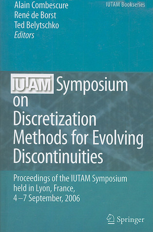 IUTAM Symposium on Discretization Methods for Evolving Discontinuities: Proceedings of the IUTAM Symposium held Lyon, France, 4 – 7 September, 2006 (IUTAM Bookseries, 5)