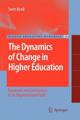 The Dynamics of Change in Higher Education: Expansion and Contraction in an Organisational Field (Higher Education Dynamics, 27)