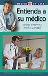 Entienda a su médico: Aprenda a interpretar informes y pruebas (Médico en casa series)
