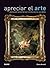 Apreciar el arte: Entender, interpretar y disfrutar de las obras (Spanish Edition)