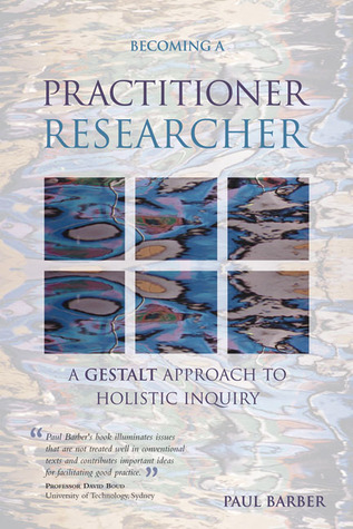 Becoming a Practitioner-Researcher: A Gestalt Approach to Holistic Inquiry