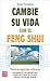 Cambie su vida con el feng shui: Técnicas sencillas y eficaces