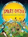 Smart-opedia: The Amazing Book About Everything Smart-opedia: The Amazing Book About Everything