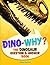 Dino-Why?: The Dinosaur Que...