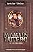 Martin Lutero: Su vida y su...
