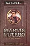 Martin Lutero: Su vida y su obra