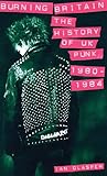 Burning Britain: The History of UK Punk 1980-1984 Burning Britain: The History of UK Punk 1980-1984