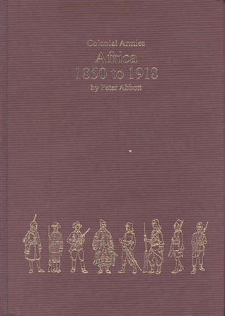 Colonial Armies in Africa 1850-1918: Organisation, Warfare, Dress and Weapons