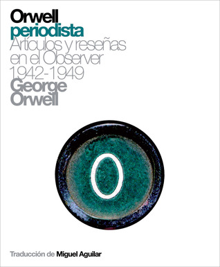 Orwell periodista: Artículos y reseñas en el Observer 1942-1949