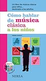 Cómo hablar de música clásica a los niños: Un libro de música clásica para niños . . . destinado a los adultos (Cómo hablar de... a los niños) (Spanish Edition)