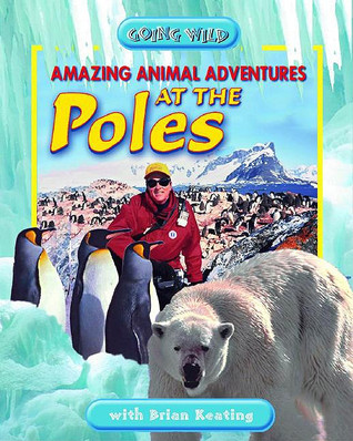 Amazing Animal Adventures at the Poles (Going Wild)