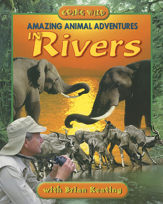 Amazing Animal Adventures in Rivers (Going Wild)