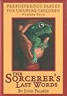 The Sorcerer's Last Words (Preposterous Fables for Unusual Children #4)