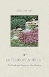 Interwoven Wild: An Ecologist Loose in the Garden Interwoven Wild: An Ecologist Loose in the Garden