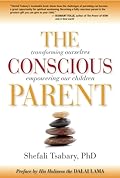 The Conscious Parent: Transforming Ourselves, Empowering Our Children
