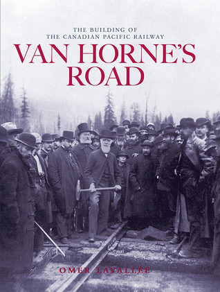 Van Horne's Road: The Building of the Canadian Pacific Railway