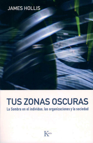 Tus zonas oscuras: La sombra en el individuo, las organizaciones y la sociedad (Spanish Edition)