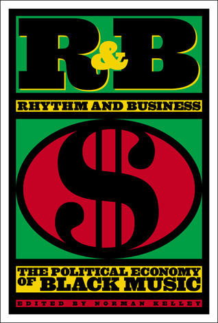 R & B (Rhythm and Business) the Political Economy of Black Music