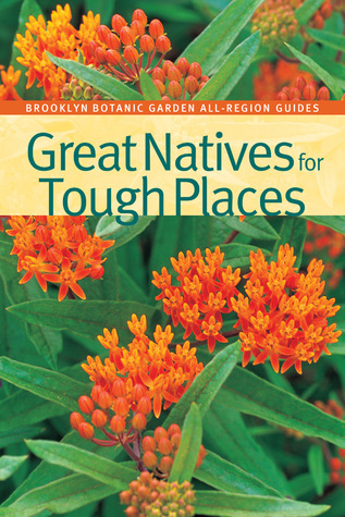 Great Natives for Tough Places (Brooklyn Botanic Garden All-Region Guide)