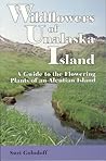 Wildflowers of Unalaska Island: A Guide to the Flowering Plants of an Aleutian Island