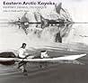 Eastern Arctic Kayaks: History, Design, Technique