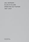 Ueli Berger-Alles in Allem: Works on Paper, 1967-2007 Ueli Berger-Alles in Allem: Works on Paper, 1967-2007