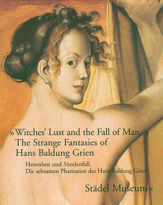 Witches' Lust and the Fall of Man: The Strange Fantasies of Hans Baldung Grien (Hardcover)