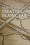 Shah Wali Allah's Treatises on Islamic Law by Shāh Walī Allāh ad-Dihla Shah Wali Allah's Treatises on Islamic Law by Shāh Walī Allāh ad-Dihla