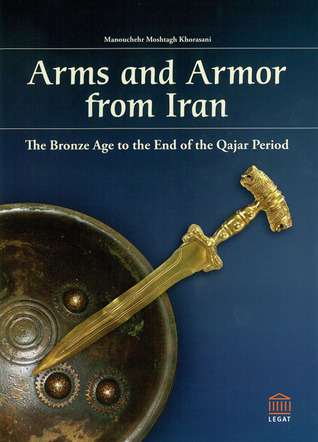 Arms and Armor from Iran: The Bronze Age to the End of the Qajar Period (Hardcover)
