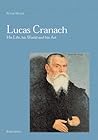 Lucas Cranach: His Life, his World and his Art