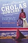 Cholas in Bowlers: Journey to Bolivia Cholas in Bowlers: Journey to Bolivia